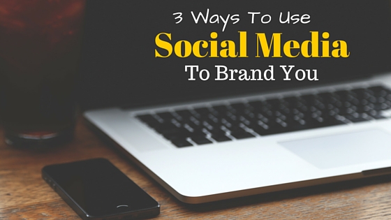 3 Ways To Use Social Media To Brand You