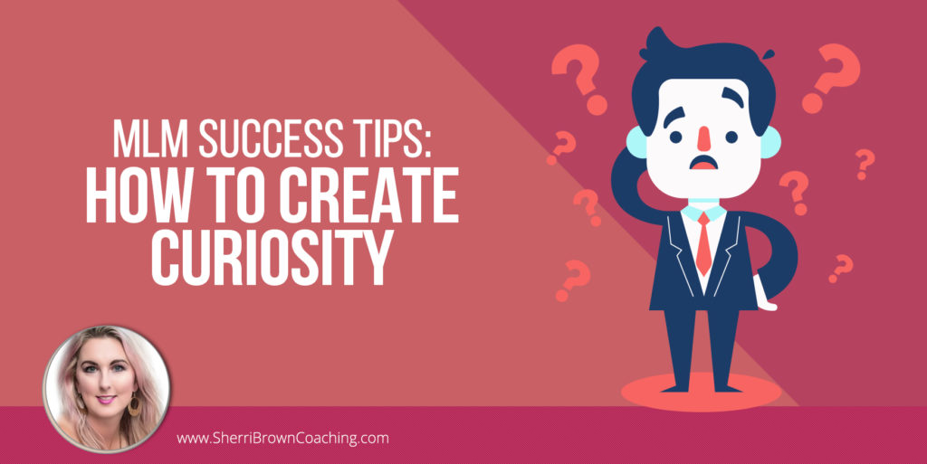 MLM Success Tips- How To Create Curiosity