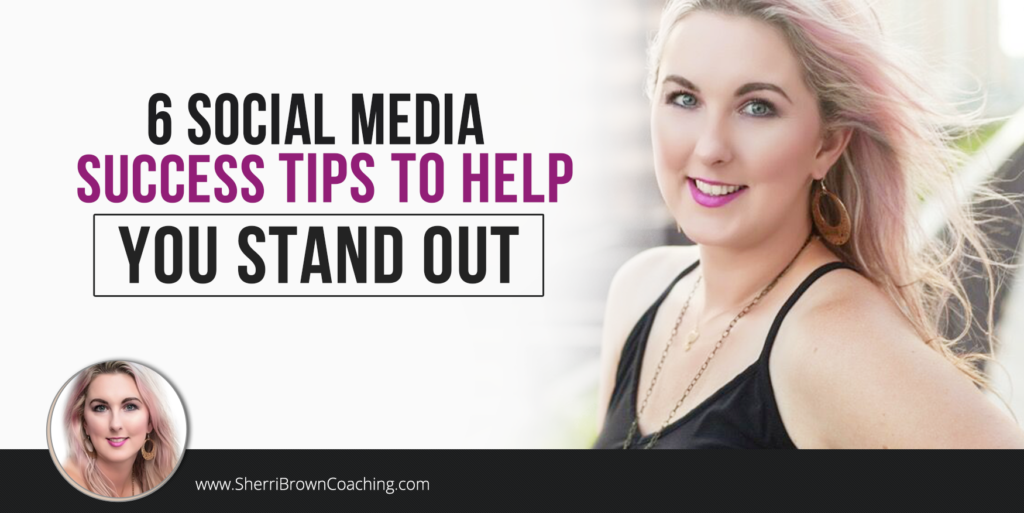 6 Social Media Success Tips To Help You Stand Out