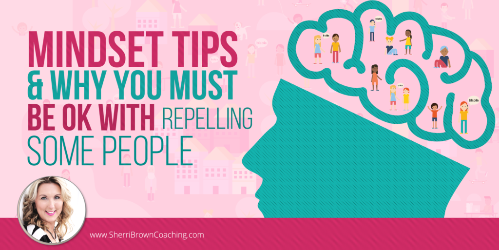Mindset Tips & Why You Must Be OK With Repelling Some People