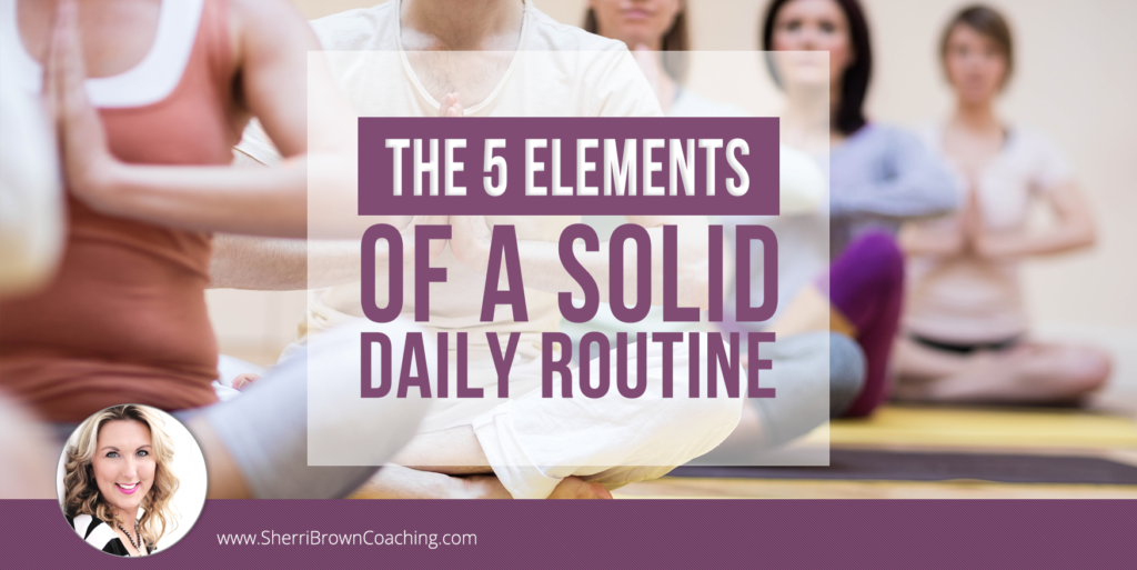 The 5 Elements of a Solid Daily Routine