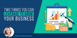 Two Things You Can Leverage to Grow Your Business